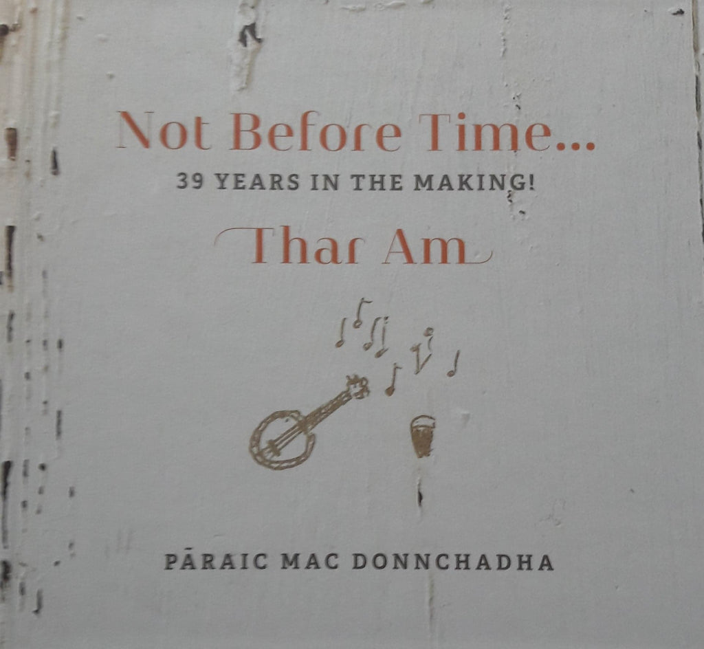 Páraic Mac Donnchadha <h3> Not Before Time ... Thar Am