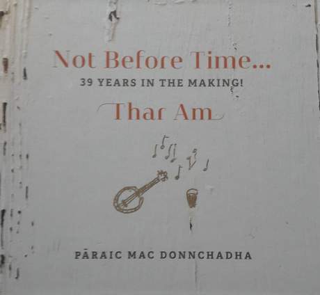 Páraic Mac Donnchadha <h3> Not Before Time ... Thar Am